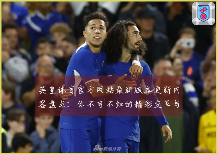 英皇体育官方网站最新版本更新内容盘点：你不可不知的精彩变革与技巧提升